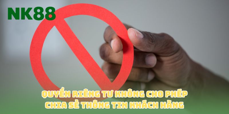 Quyền riêng tư không cho phép chia sẻ thông tin khách hàng